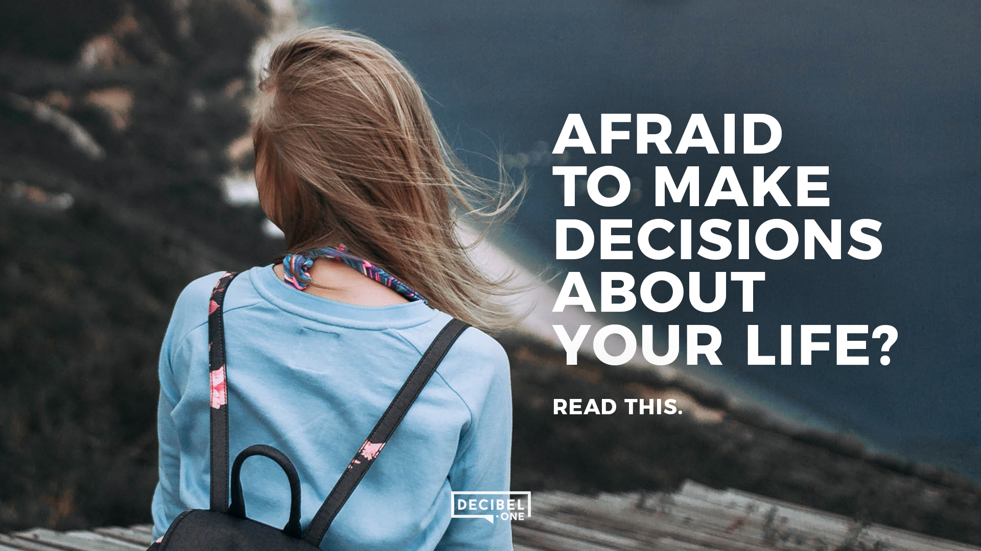 Afraid to make decisions about your life? Read this.