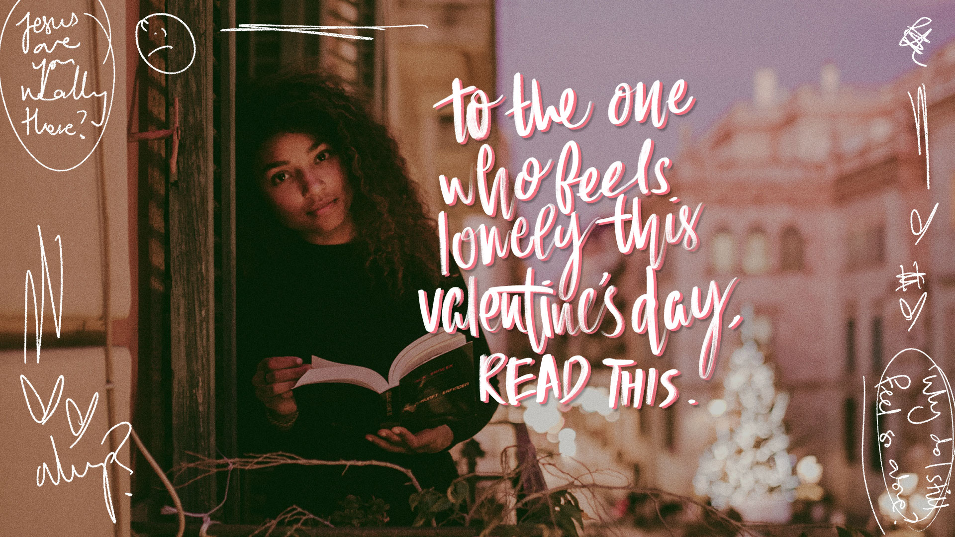 To the one who feels lonely this Valentine’s Day, read this.