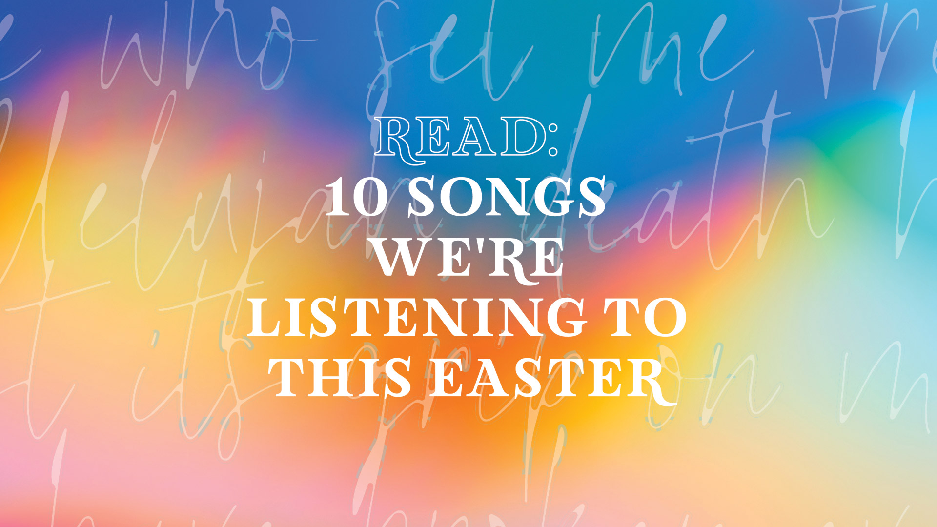 10 Songs We're Listening to This Easter (not in order)