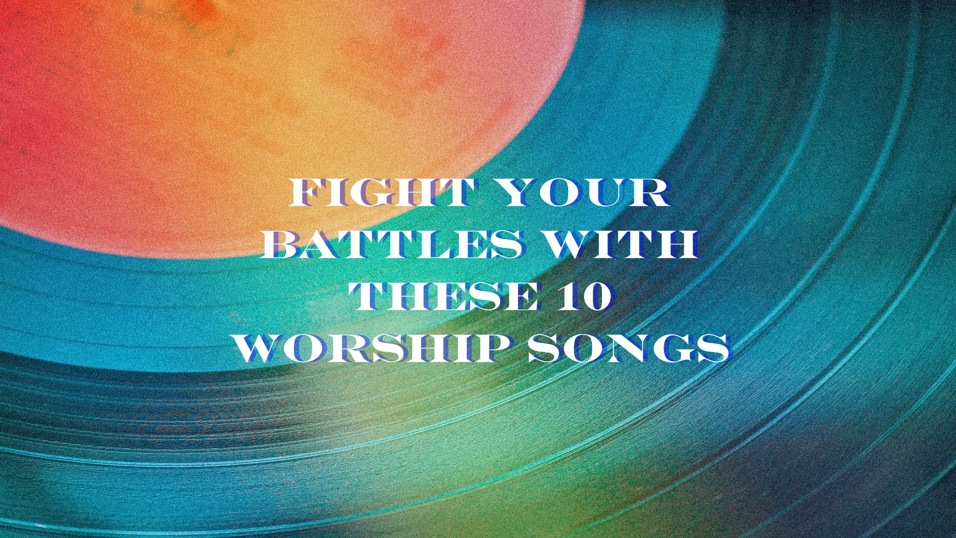 Fight Your Battles With These 10 Worship Songs Decibel