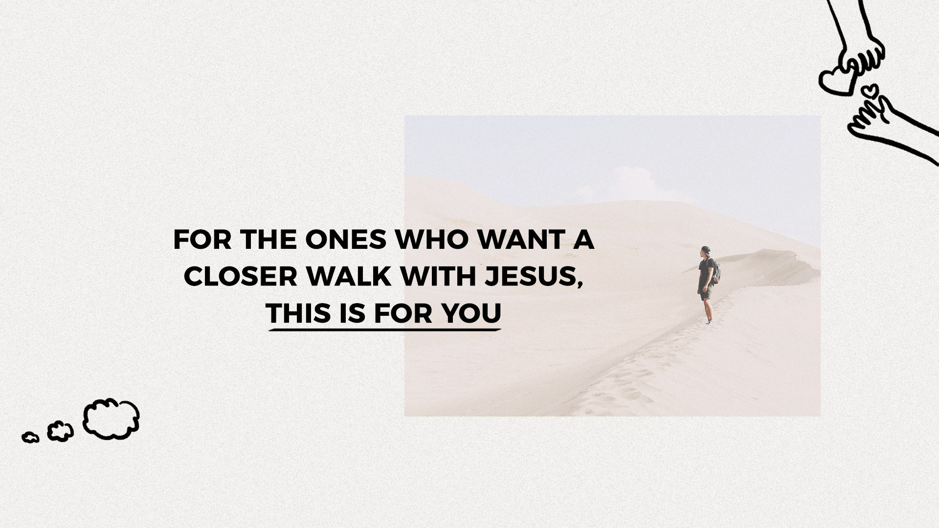 For the ones who want a closer walk with Jesus, this is for you